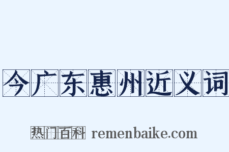 今广东惠州近义词是什么意思的图片